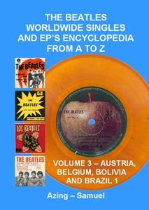 The Beatles Worldwide Singles and EP's Encyclopedia From A to Z: Volume 3 - Austria, Belgium, Bolivia and Brazil 1