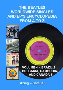 The Beatles Worldwide Singles and EP's Encyclopedia From A to Z: Volume 4 - Brazil 2, Bulgaria, Cambodia, and Canada 1