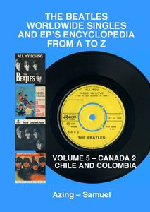 The Beatles Worldwide Singles and EP's Encyclopedia From A to Z: Volume 5 - Canada 2, Chile and Colombia
