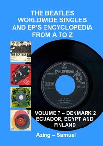 The Beatles Worldwide Singles and EP's Encyclopedia From A to Z: Volume 7 Denmark 2, Ecuador, Egypt and Finland