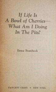 If Life is a Bowl of Cherries - What am I Doing in the Pits?