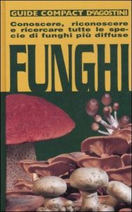 Funghi: Conoscere, riconoscere e ricercare tutte le specie di funghi più diffuse
