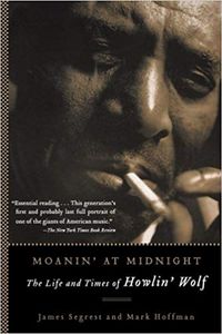 Moanin' At Midnight The Life and Times of Howlin' Wolf