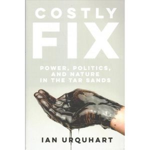 Costly Fix: Power, Politics, and Nature in the Tar Sands