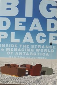 Big Dead Place - Inside the Strange & Menacing World of Antarctica