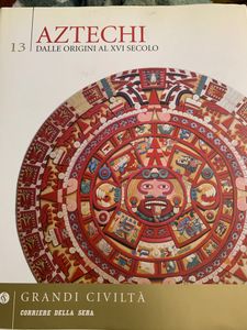 Grandi Civiltà. - 13 - Aztechi. Dalle origini al XVI secolo