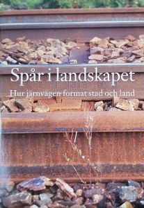 Spår I Landskapet - Hur Järnvägen Format Stad Och Land