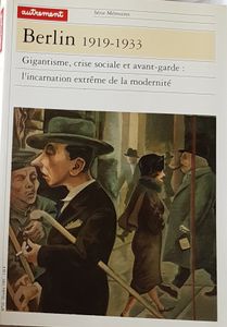 Berlin 1919-1933 - Gigantisme, crise sociale et avant-garde : l'incarnation extrême de la modernité