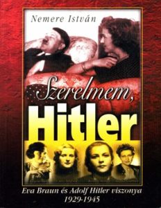 Szerelmem, Hitler - Eva Braun és Adolf Hitler viszonya 1929-1945