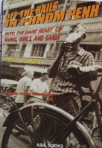 Off The Rails in Phnom Penh - Into the Dark Heart of Guns, Girls, and Ganja