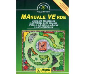 Manuale verde: Guida alla conoscenza e all'impiego delle essenze erbacee, arbustive e arboree in ogni circonstanza