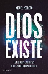 Dios existe. Las mejores evidencias de una verdad trascendental