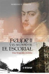 Felipe II y el secreto del Escorial. Una biografía maldita