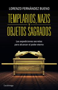 Templarios, nazis y objetos sagrados. Las expediciones secretas para alcanzar el poder eterno