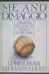 Me and DiMaggio: A Baseball Fan Goes in Search of the Gods