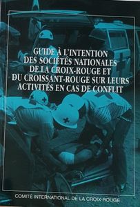 Guide à l'intention des Sociétés Nationales de la Croix-rouge et du Croissant-rouge sur leurs activités en cas de conflit
