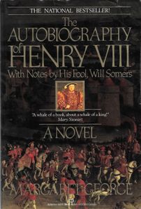The Autobiography of Henry VIII: With Notes by His Fool, Will Somers: A Novel