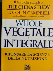 Whole. Vegetale e integrale. Ripensare la scienza della nutrizione