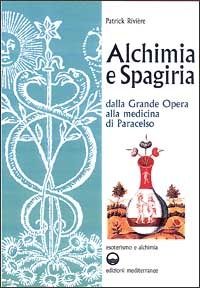 Alchimia E Spagiria (Dalla Grande Opera Alla Medicina Di Paracelso)