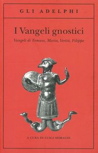 I Vangeli Gnostici. Vangeli Di Tommaso, Maria, Verità, Filippo