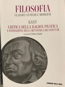 Filosofia. Classici Antichi e Moderni - Vol. 29 - Kant. Critica della ragion pratica e fondazione della metafisica dei costumi