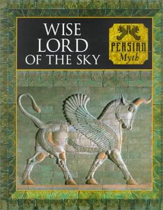 Wise Lord of the Sky: Persian Myth