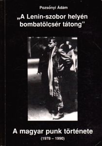 "A Lenin-szobor helyén bombatölcsér tátong" - A magyar punk története (1978-1990)