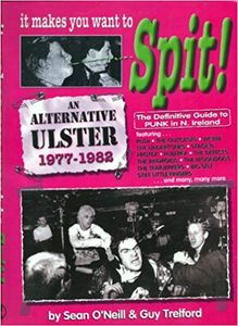 It Makes You Want To Spit! An Alternative Ulster 1977-1982. The Definitive Guide to Punk in N. Ireland