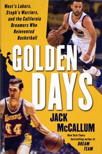 Golden Days (West’s Lakers, Steph’s Warriors, and the California Dreamers Who Reinvented Basketball)