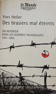 Des brasiers mal éteints - Un reporter dans les guerres yougoslaves 1991-1995