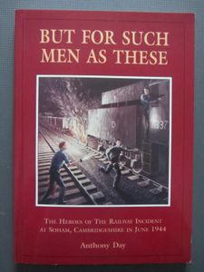 But For Such Men As These: The Heroes Of The Railway Incident At Soham, Cambridgeshire In June 1944