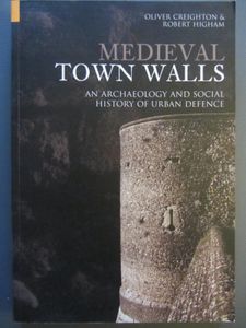 Medieval Town Walls: An Archaeology And Social History Of Urban Defence