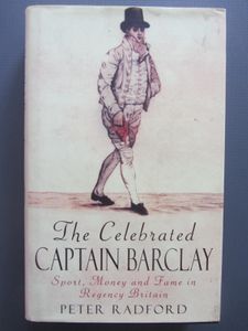 The Celebrated Captain Barclay: Sport, Money And Fame In Regency England