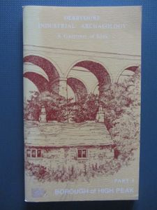 Derbyshire Industrial Archaeology: A Gazetteer Of Sites: Part 1 - Borough Of High Peak