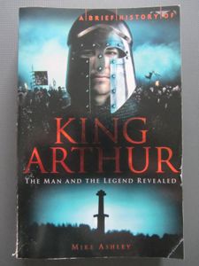 A Brief History of King Arthur: The Man and the Legend Revealed