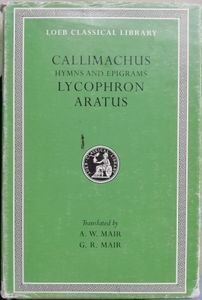 Callimachus Hymns and Epigrams Lycophron Aratus