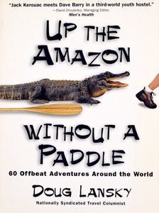 Up the Amazon Without a Paddle (60 Offbeat Adventures Around the World)