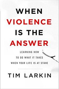 When Violence Is the Answer: Learning How to Do What It Takes When Your Life Is at Stake