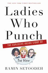 Ladies Who Punch: The Explosive Inside Story Of The View