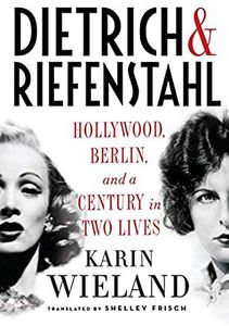 Dietrich & Riefenstahl: Hollywood, Berlin and a Century in Two Lives