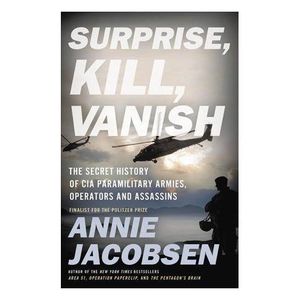 Surprise, Kill, Vanish: The Secret History of CIA Paramilitary Armies, Operators, and Assassins