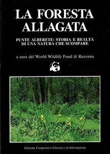 La foresta allagata: Punte alberete storia e realtà di una natura che scompare