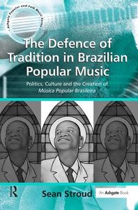 The Defence Of Tradition In Brazilian Popular Music: Politics, Culture and the Creation of Música Popular Brasileira 