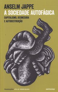 A Sociedade Autofágica - Capitalismo, Desmesura e Autodestruição