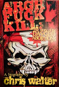 Argh Fuck Kill: The Story Of The Dayglo Abortions
