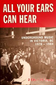 All Your Ears Can Hear: Underground Music In Victoria, BC 1978-1984