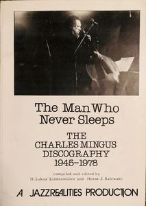 The Man Who Never Sleeps: The Charles Mingus Discography 1945-1978