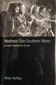 Northern Sun, Southern Moon: Europe's Reinvention Of Jazz