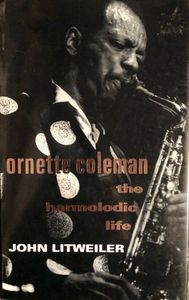 Ornette Coleman: The Harmolodic Life