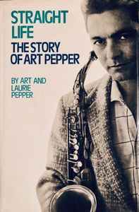 Straight Life: The Story Of Art Pepper